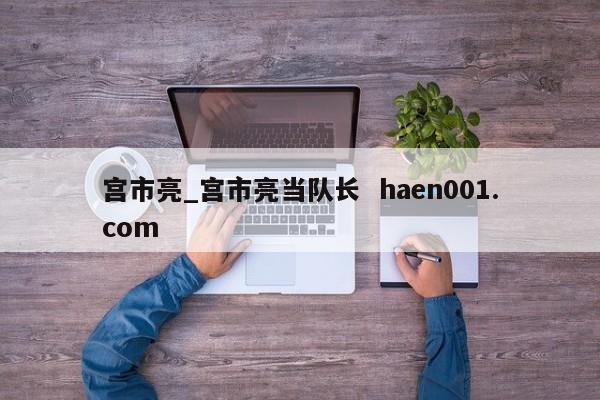 宫市亮_宫市亮当队长  haen001.com