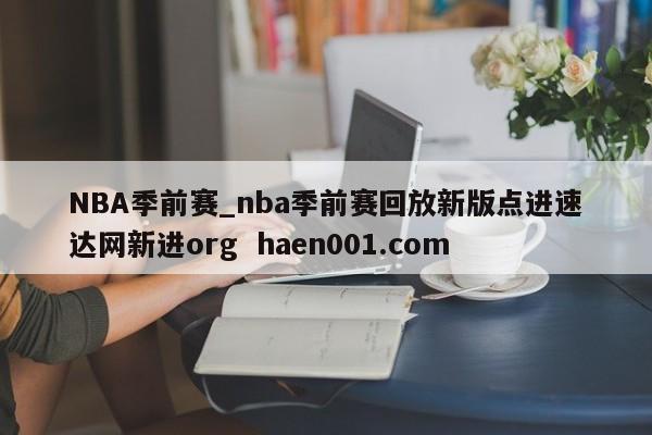 NBA季前赛_nba季前赛回放新版点进速达网新进org haen001.com