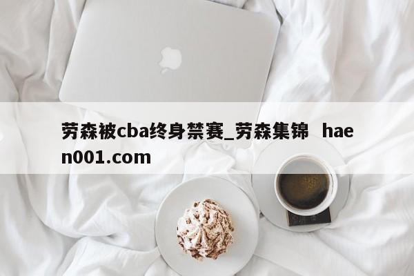 劳森被cba终身禁赛_劳森集锦  haen001.com