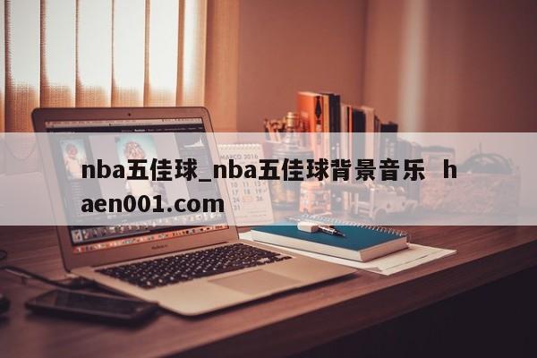 nba五佳球_nba五佳球背景音乐 haen001.com