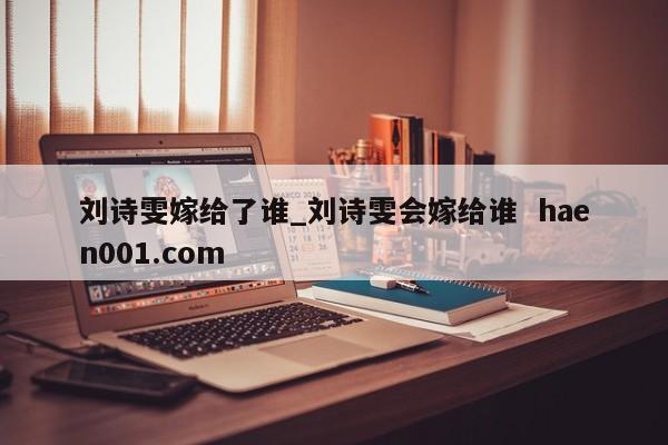 刘诗雯嫁给了谁_刘诗雯会嫁给谁  haen001.com