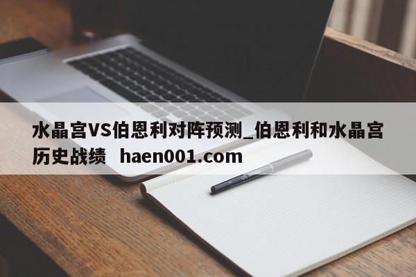 水晶宫VS伯恩利对阵预测_伯恩利和水晶宫历史战绩  haen001.com
