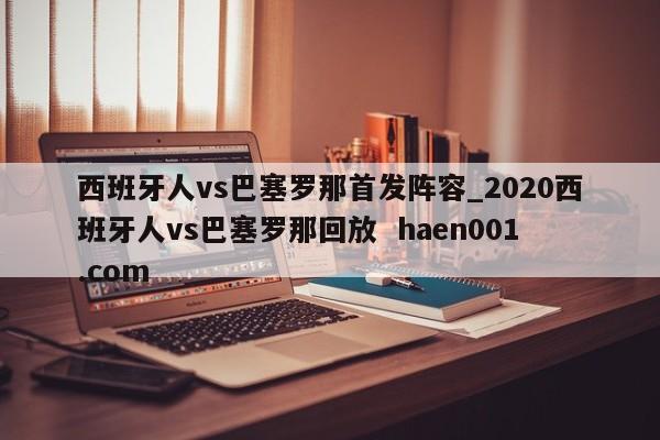 西班牙人vs巴塞罗那首发阵容_2020西班牙人vs巴塞罗那回放  haen001.com