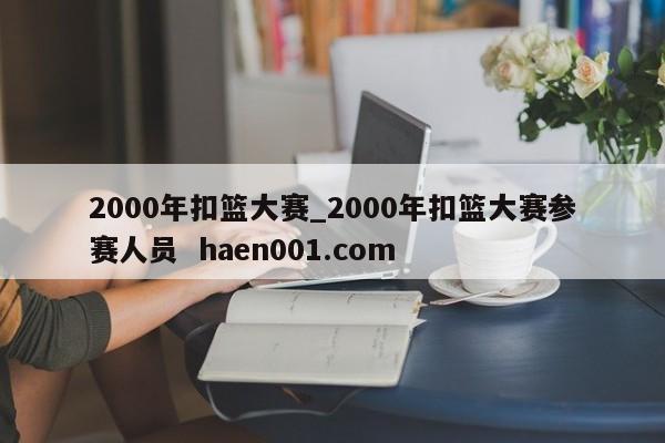 2000年扣篮大赛_2000年扣篮大赛参赛人员  haen001.com